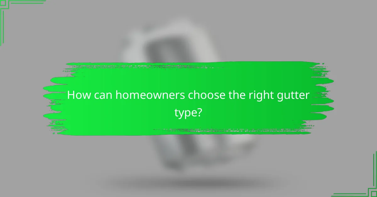 How can homeowners choose the right gutter type?