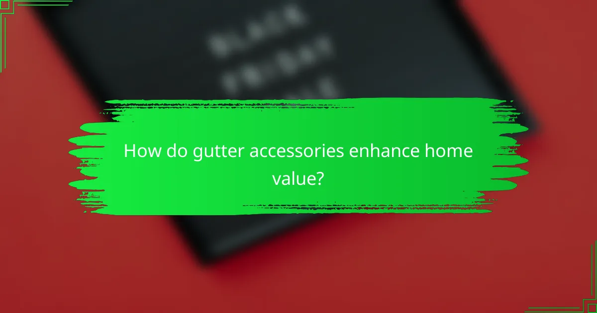 How do gutter accessories enhance home value?