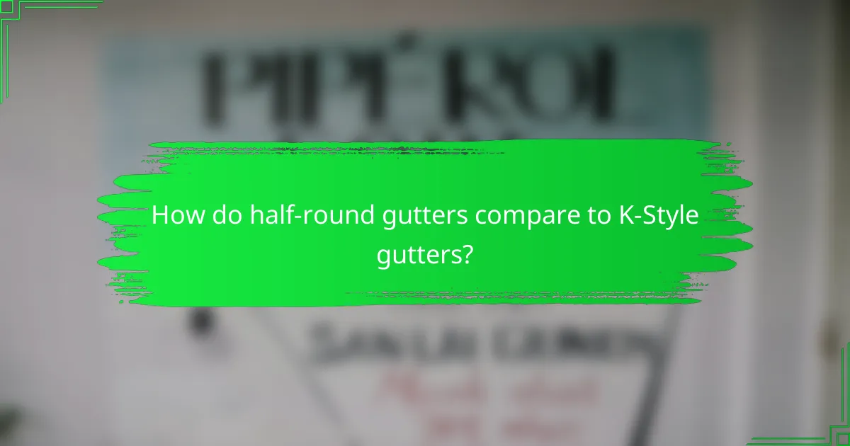 How do half-round gutters compare to K-Style gutters?
