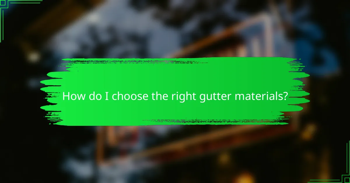 How do I choose the right gutter materials?