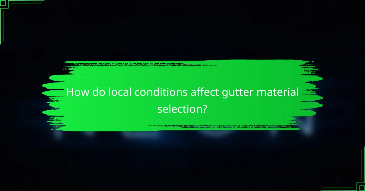 How do local conditions affect gutter material selection?