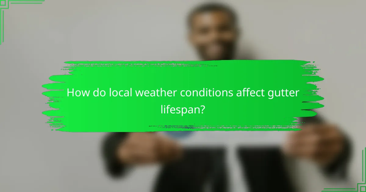 How do local weather conditions affect gutter lifespan?