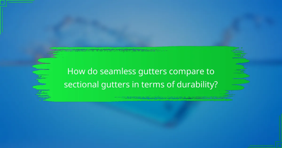 How do seamless gutters compare to sectional gutters in terms of durability?