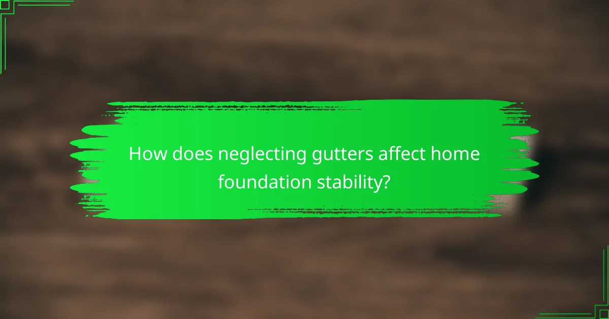 How does neglecting gutters affect home foundation stability?