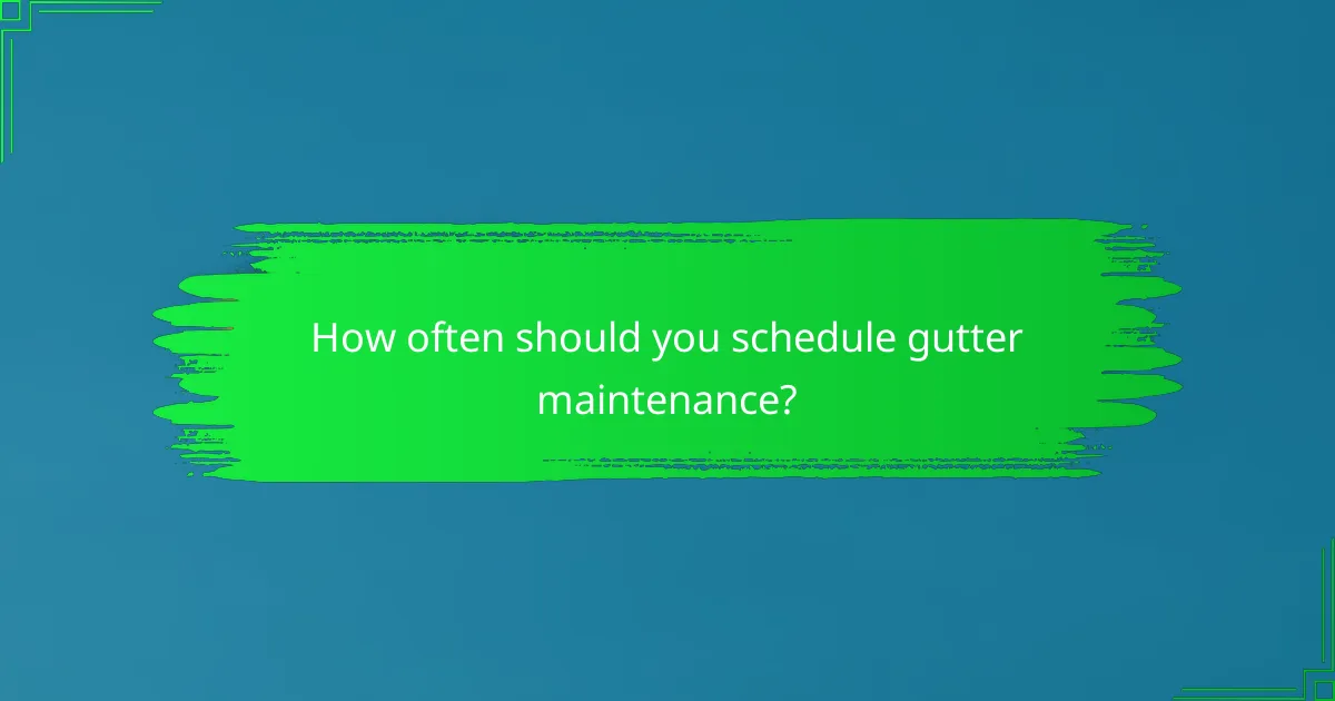 How often should you schedule gutter maintenance?
