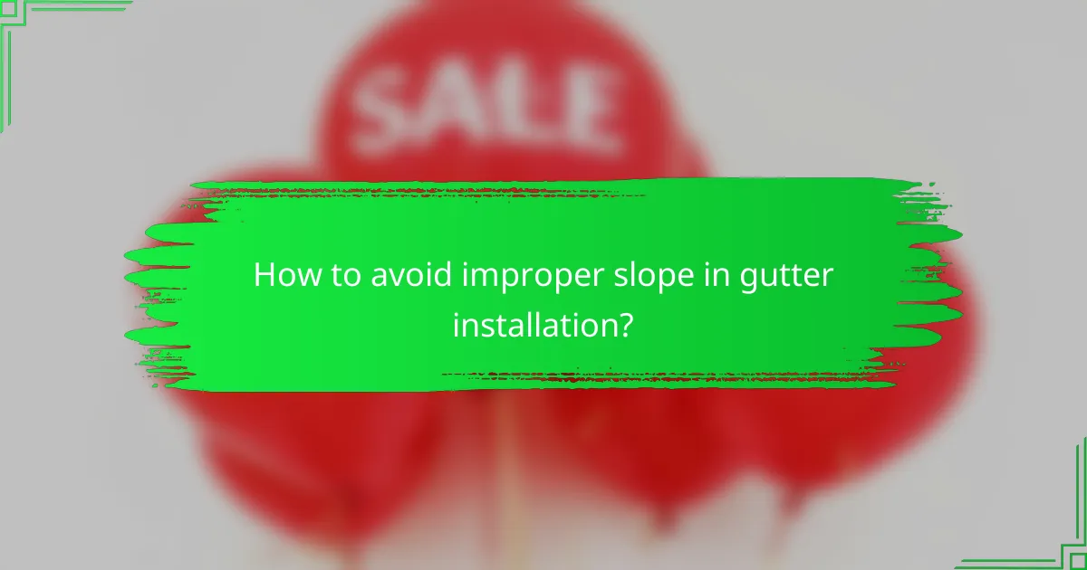 How to avoid improper slope in gutter installation?