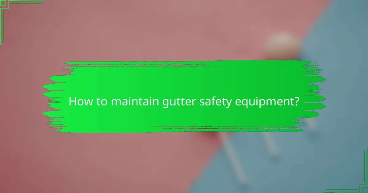 How to maintain gutter safety equipment?