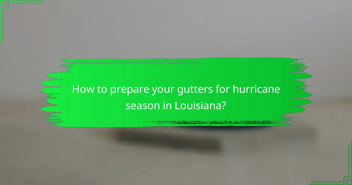 How to prepare your gutters for hurricane season in Louisiana?