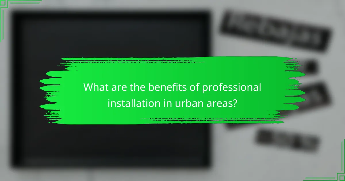 What are the benefits of professional installation in urban areas?