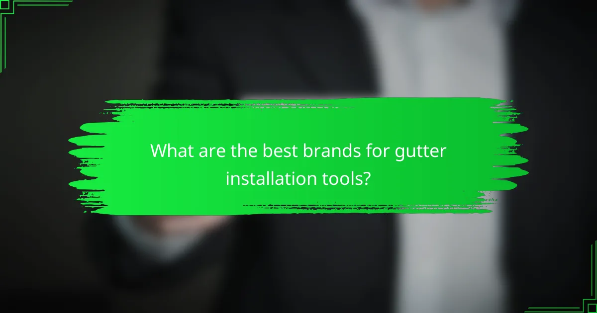 What are the best brands for gutter installation tools?