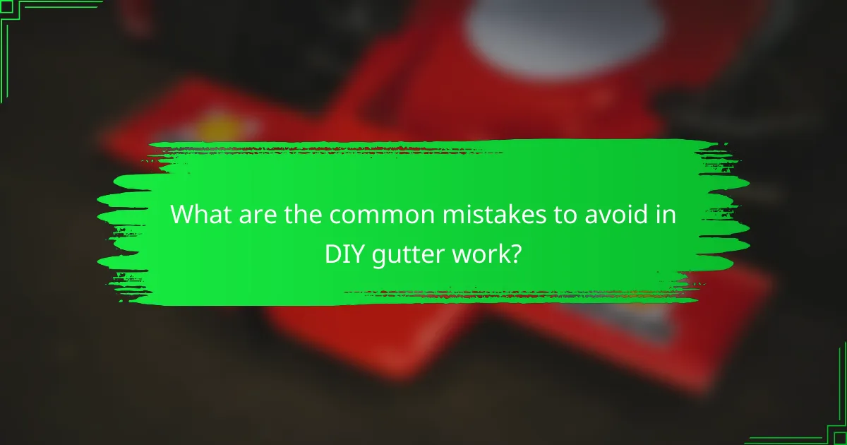What are the common mistakes to avoid in DIY gutter work?