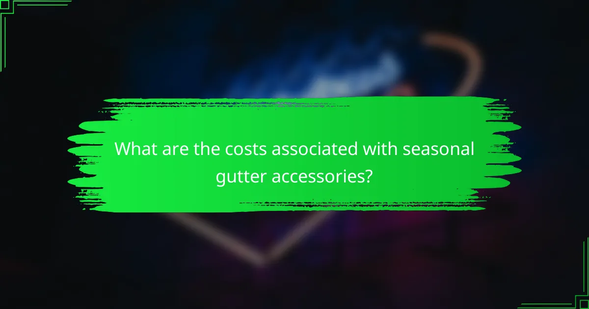 What are the costs associated with seasonal gutter accessories?