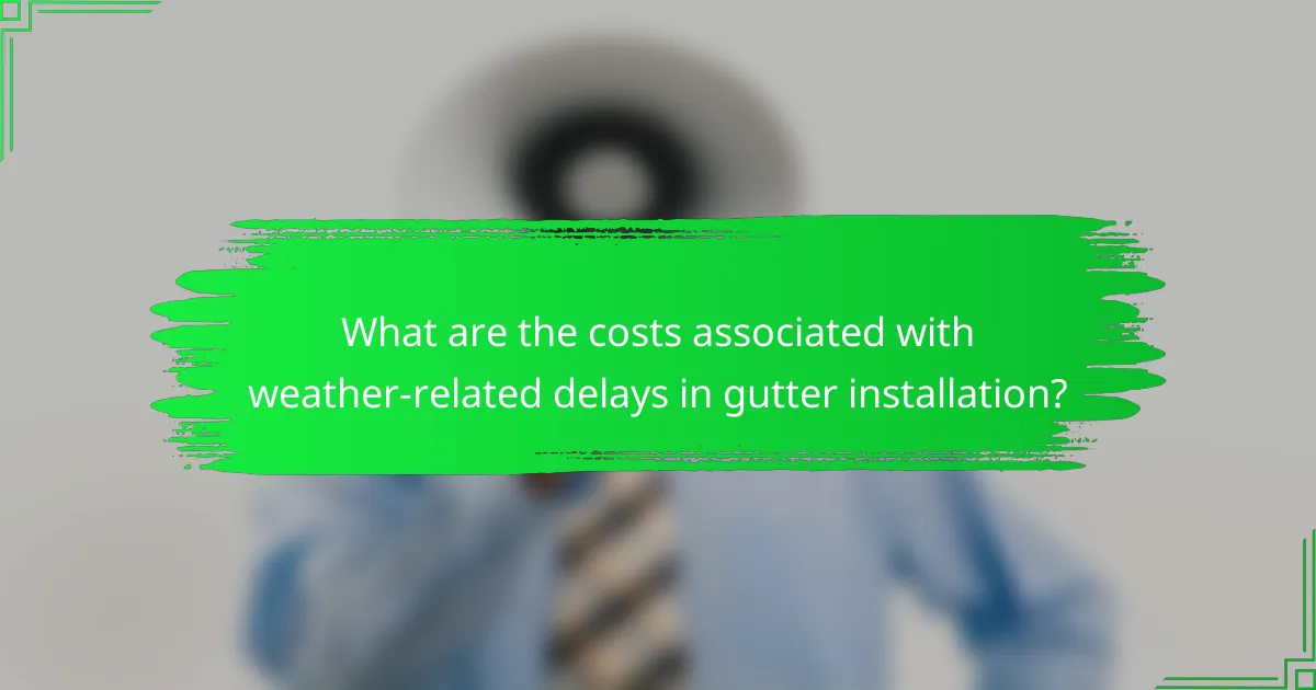 What are the costs associated with weather-related delays in gutter installation?