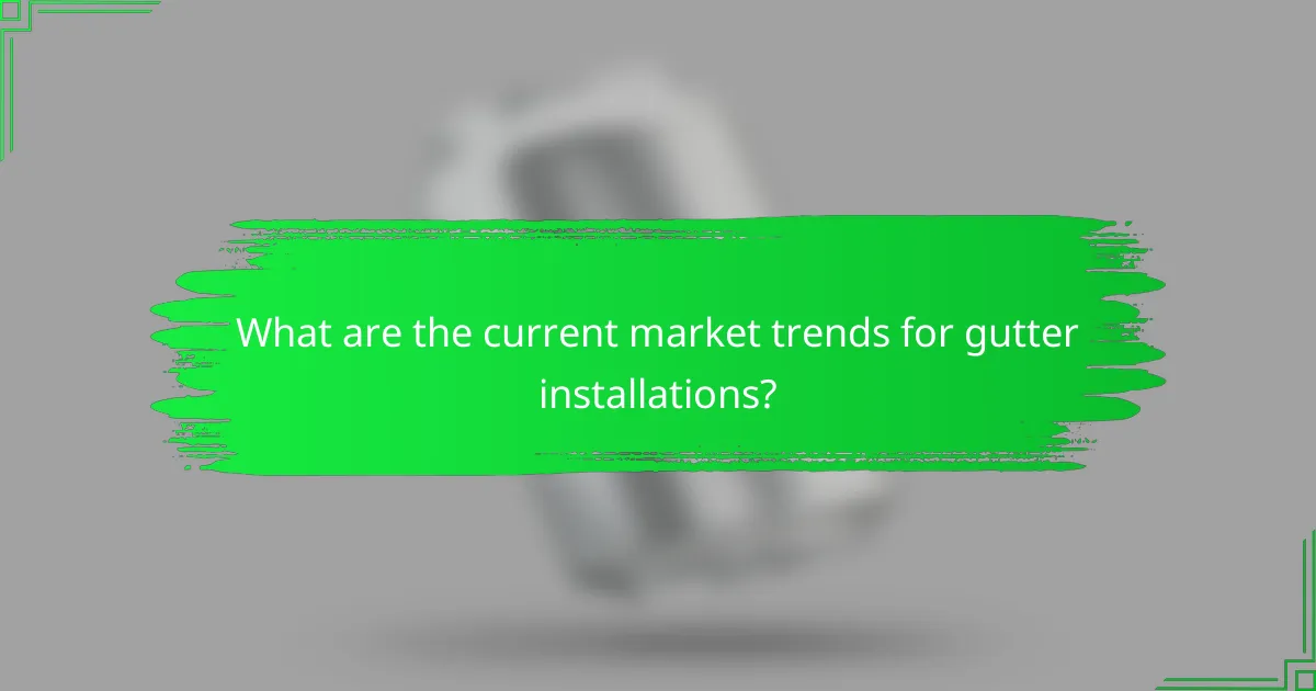 What are the current market trends for gutter installations?