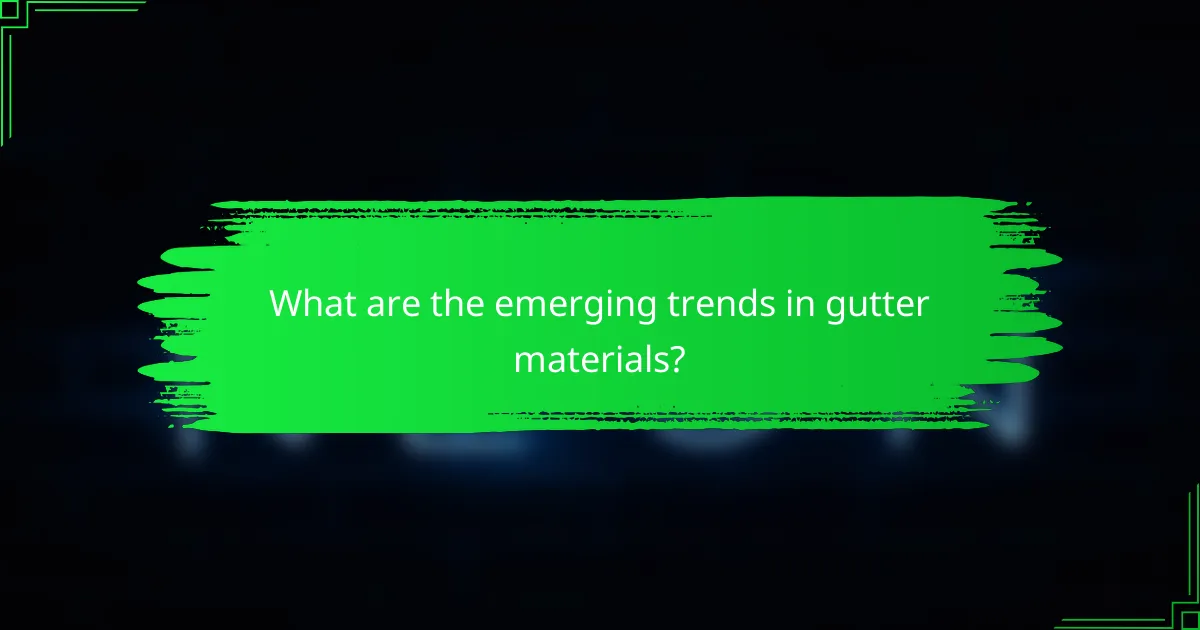 What are the emerging trends in gutter materials?