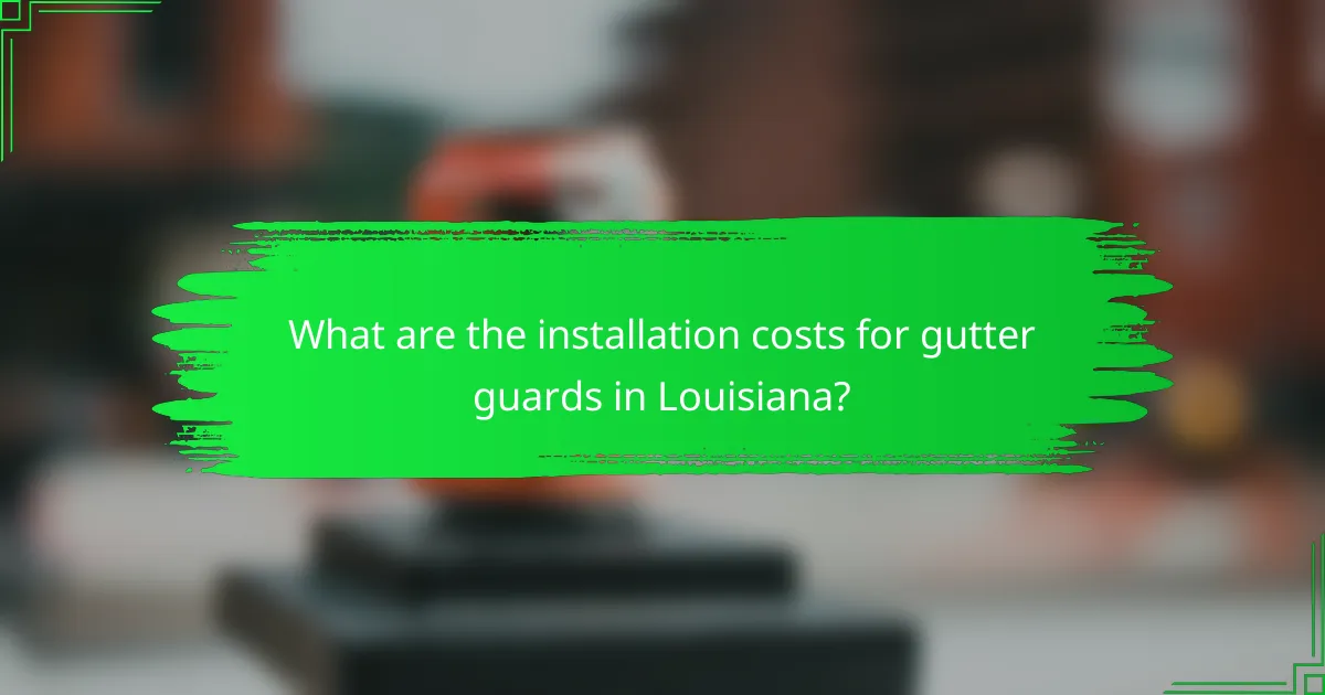 What are the installation costs for gutter guards in Louisiana?