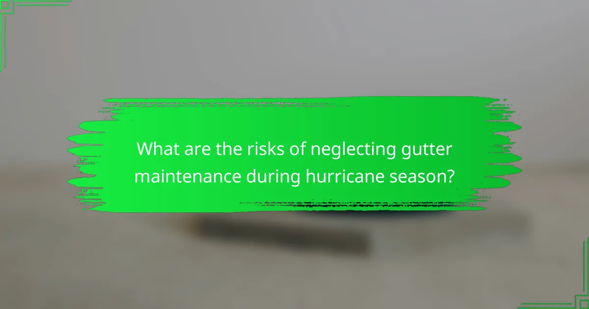 What are the risks of neglecting gutter maintenance during hurricane season?