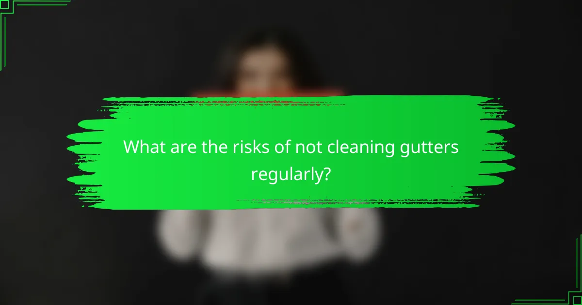 What are the risks of not cleaning gutters regularly?