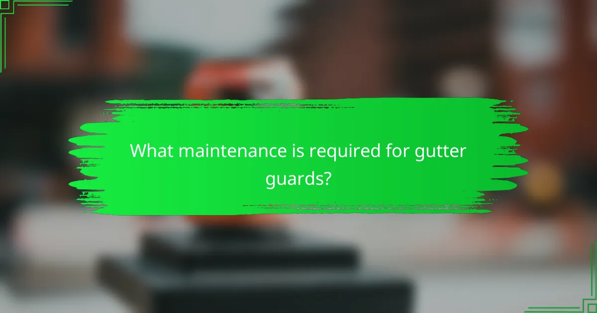 What maintenance is required for gutter guards?