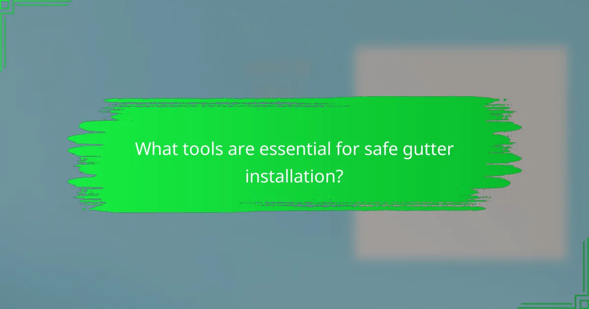 What tools are essential for safe gutter installation?