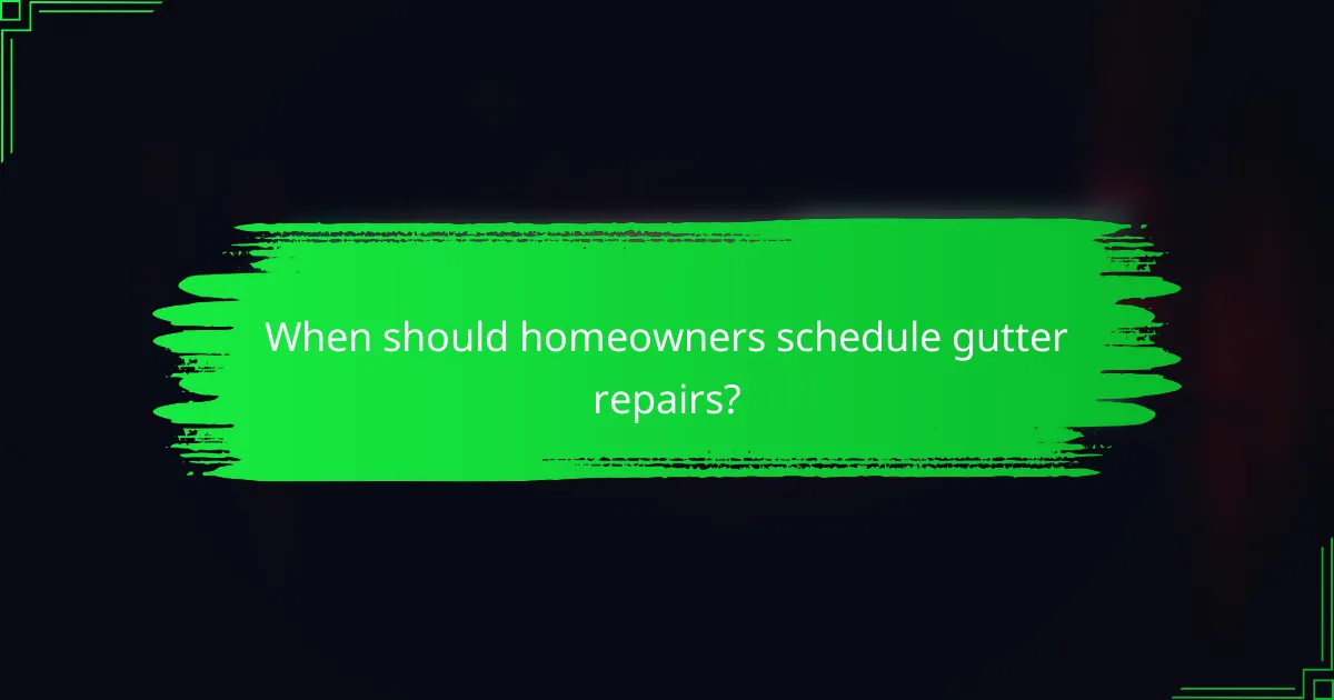 When should homeowners schedule gutter repairs?